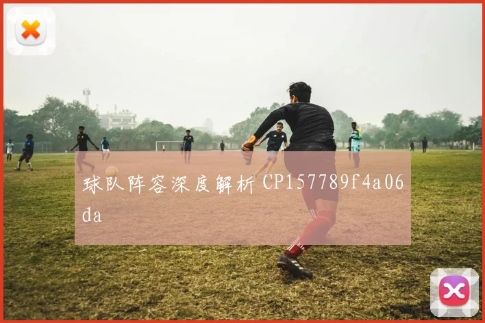 球队阵容深度解析 CP157789f4a06da